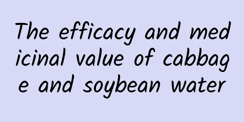 The efficacy and medicinal value of cabbage and soybean water