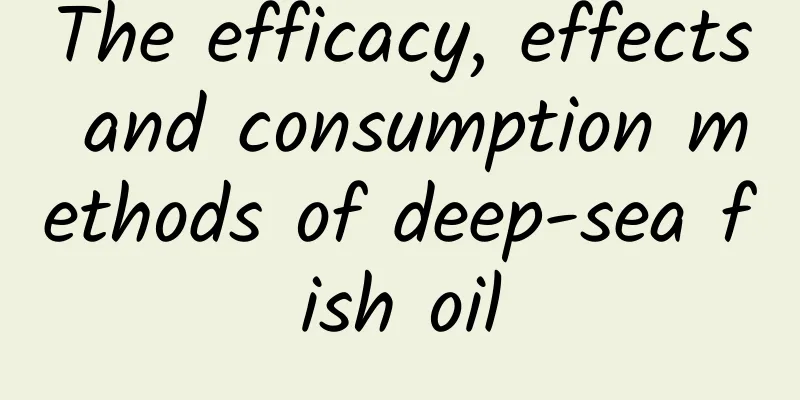 The efficacy, effects and consumption methods of deep-sea fish oil