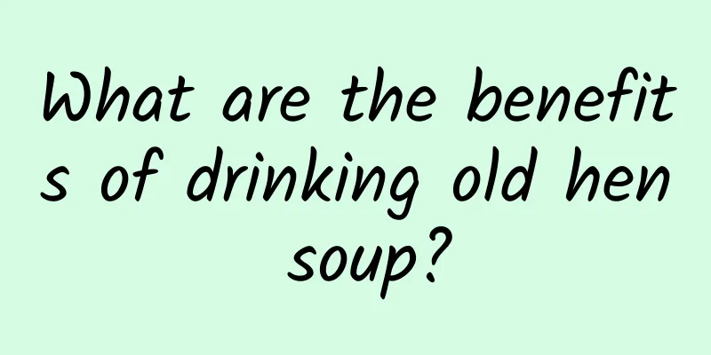 What are the benefits of drinking old hen soup?