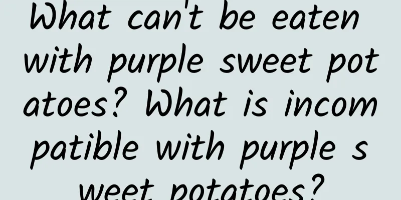 What can't be eaten with purple sweet potatoes? What is incompatible with purple sweet potatoes?