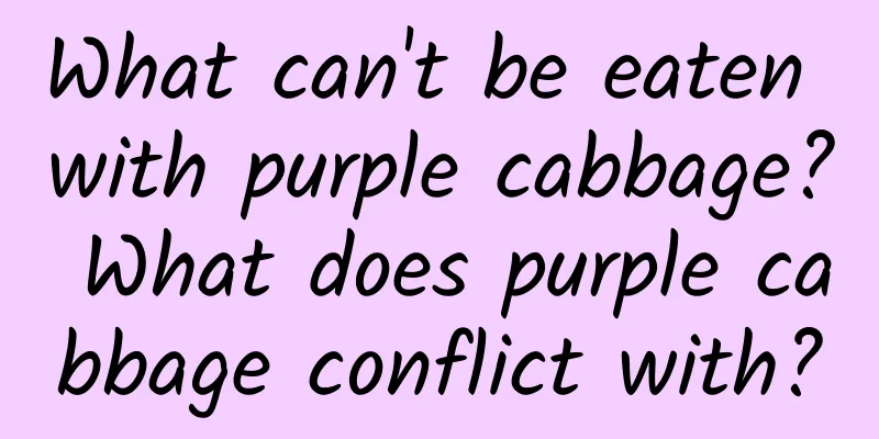 What can't be eaten with purple cabbage? What does purple cabbage conflict with?