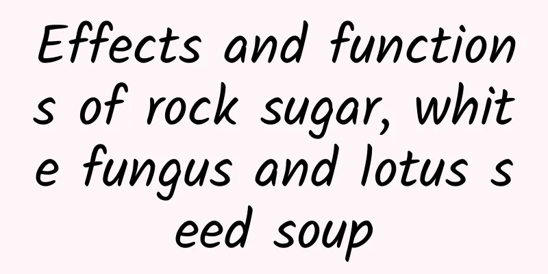 Effects and functions of rock sugar, white fungus and lotus seed soup