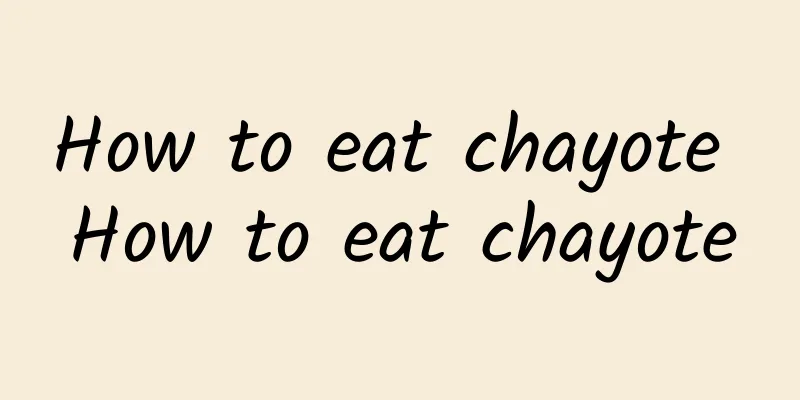 How to eat chayote How to eat chayote