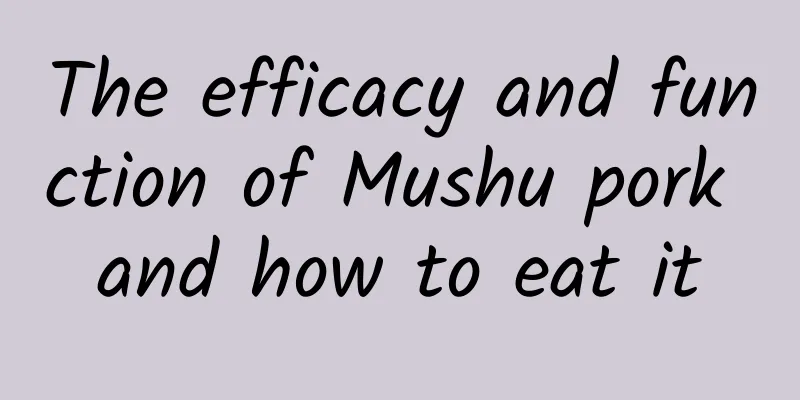 The efficacy and function of Mushu pork and how to eat it