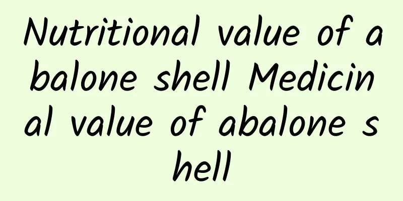 Nutritional value of abalone shell Medicinal value of abalone shell