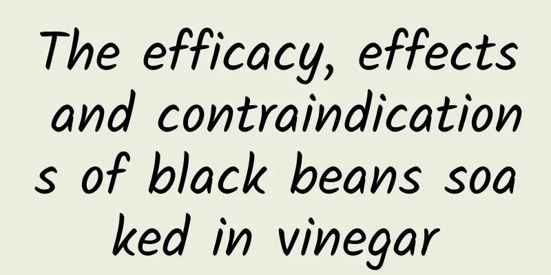 The efficacy, effects and contraindications of black beans soaked in vinegar