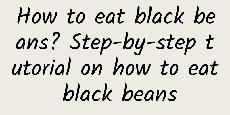 How to eat black beans? Step-by-step tutorial on how to eat black beans