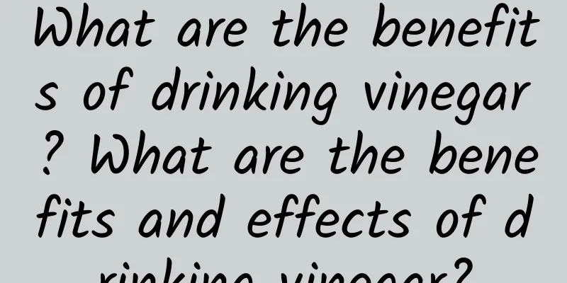 What are the benefits of drinking vinegar? What are the benefits and effects of drinking vinegar?