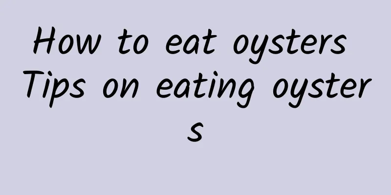 How to eat oysters Tips on eating oysters