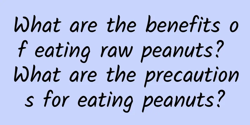 What are the benefits of eating raw peanuts? What are the precautions for eating peanuts?