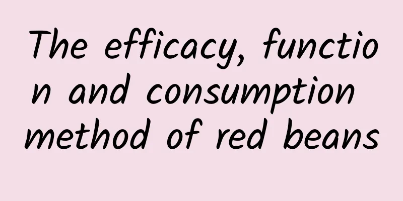 The efficacy, function and consumption method of red beans