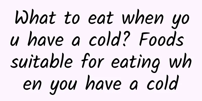 What to eat when you have a cold? Foods suitable for eating when you have a cold