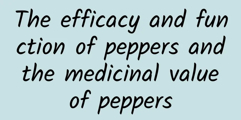 The efficacy and function of peppers and the medicinal value of peppers