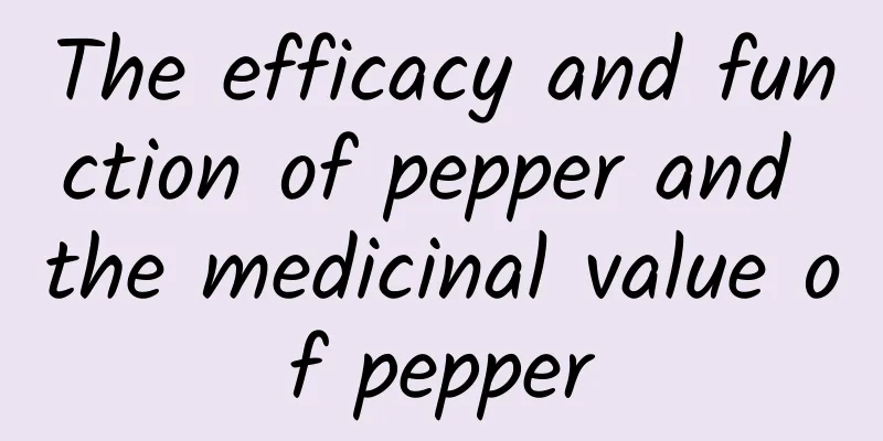 The efficacy and function of pepper and the medicinal value of pepper