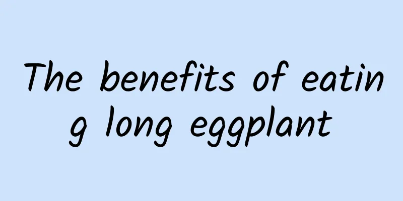 The benefits of eating long eggplant