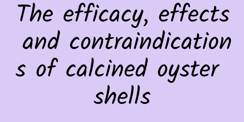 The efficacy, effects and contraindications of calcined oyster shells