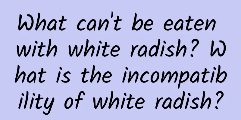 What can't be eaten with white radish? What is the incompatibility of white radish?