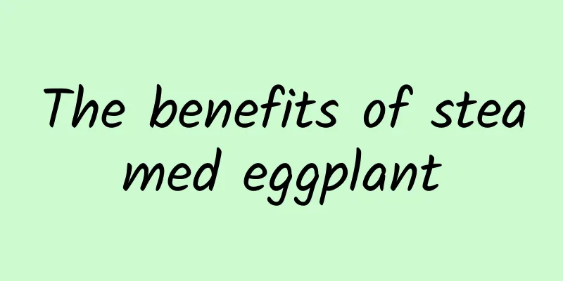 The benefits of steamed eggplant