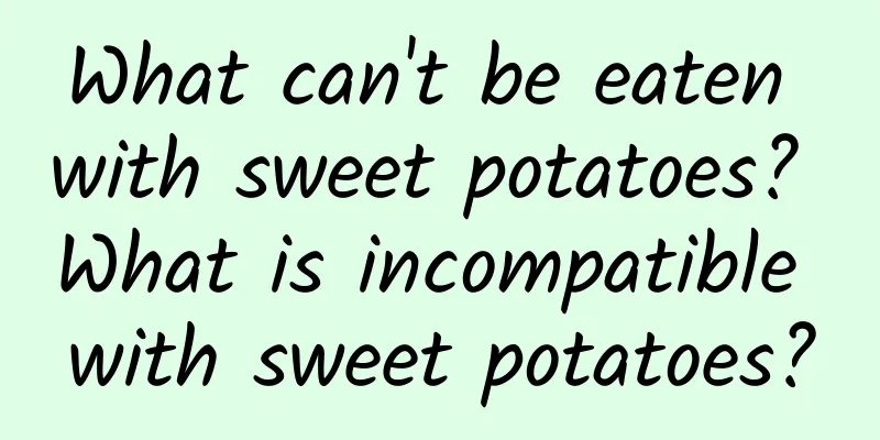 What can't be eaten with sweet potatoes? What is incompatible with sweet potatoes?