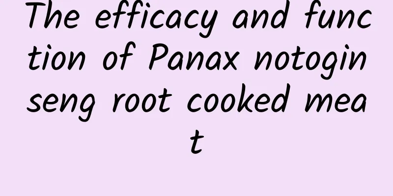 The efficacy and function of Panax notoginseng root cooked meat