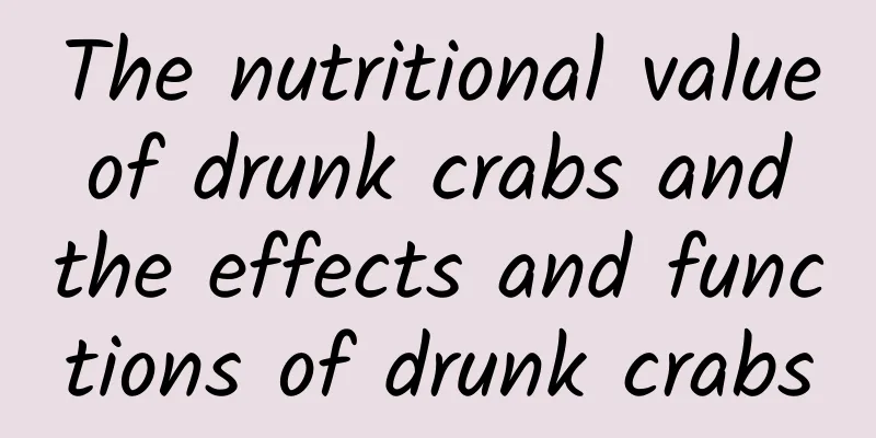 The nutritional value of drunk crabs and the effects and functions of drunk crabs