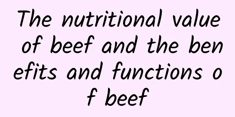 The nutritional value of beef and the benefits and functions of beef