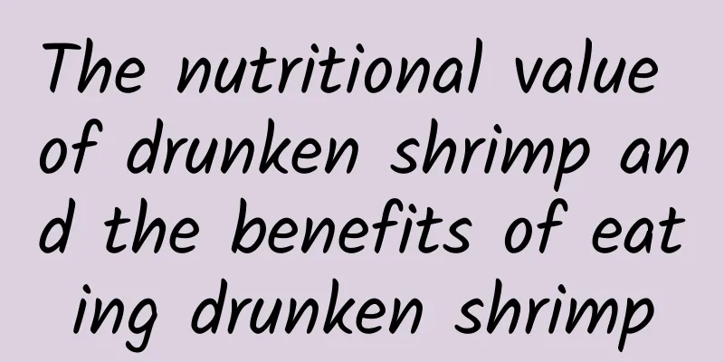 The nutritional value of drunken shrimp and the benefits of eating drunken shrimp