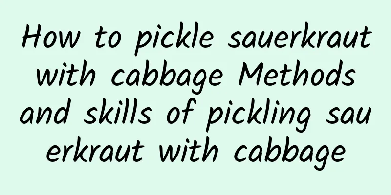 How to pickle sauerkraut with cabbage Methods and skills of pickling sauerkraut with cabbage