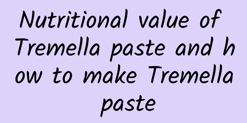 Nutritional value of Tremella paste and how to make Tremella paste