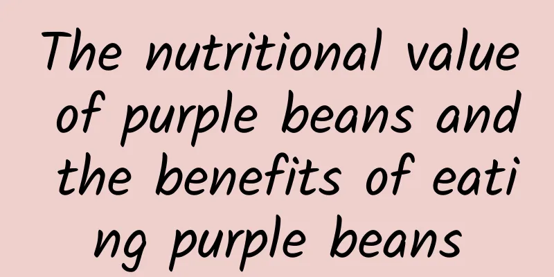 The nutritional value of purple beans and the benefits of eating purple beans