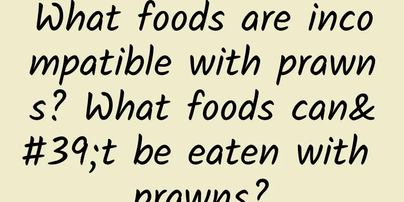 What foods are incompatible with prawns? What foods can't be eaten with prawns?