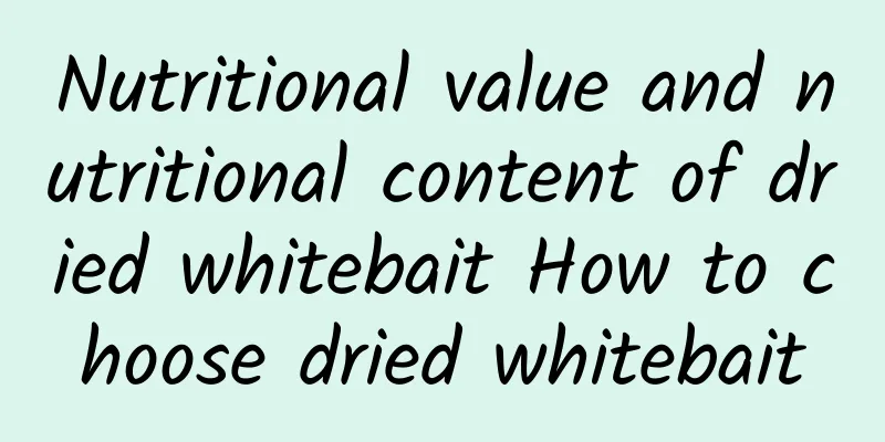 Nutritional value and nutritional content of dried whitebait How to choose dried whitebait