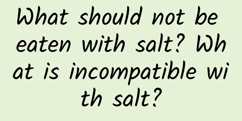 What should not be eaten with salt? What is incompatible with salt?