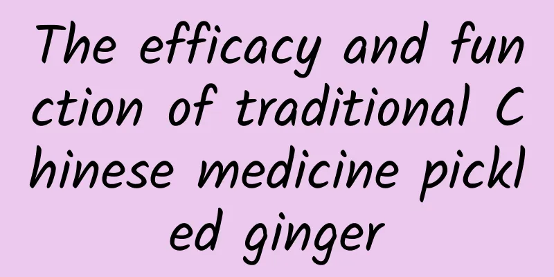 The efficacy and function of traditional Chinese medicine pickled ginger