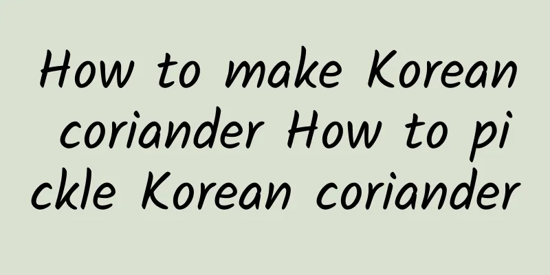 How to make Korean coriander How to pickle Korean coriander