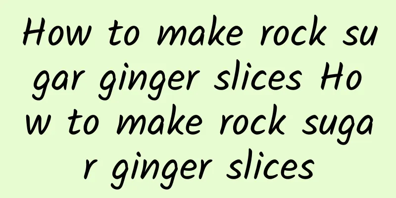 How to make rock sugar ginger slices How to make rock sugar ginger slices