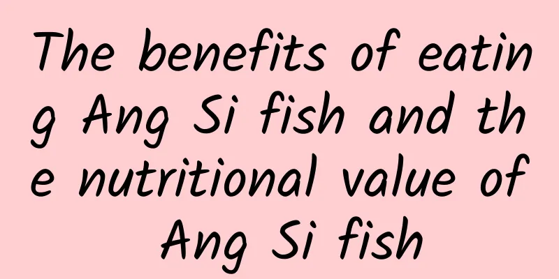 The benefits of eating Ang Si fish and the nutritional value of Ang Si fish