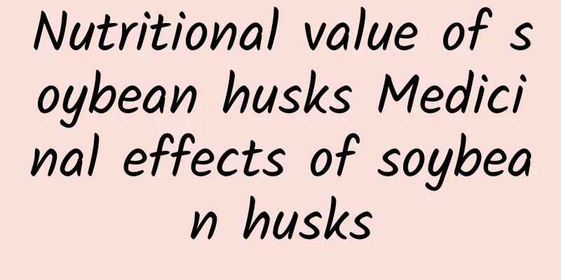 Nutritional value of soybean husks Medicinal effects of soybean husks