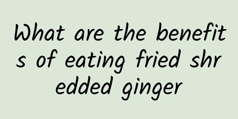 What are the benefits of eating fried shredded ginger