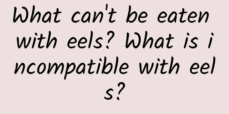 What can't be eaten with eels? What is incompatible with eels?