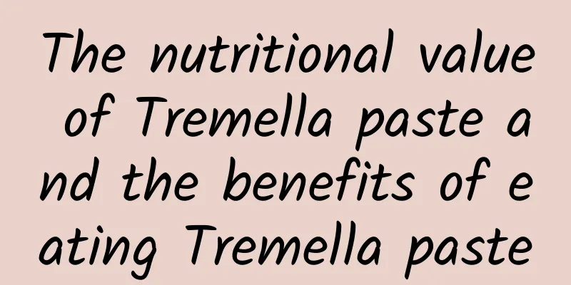 The nutritional value of Tremella paste and the benefits of eating Tremella paste