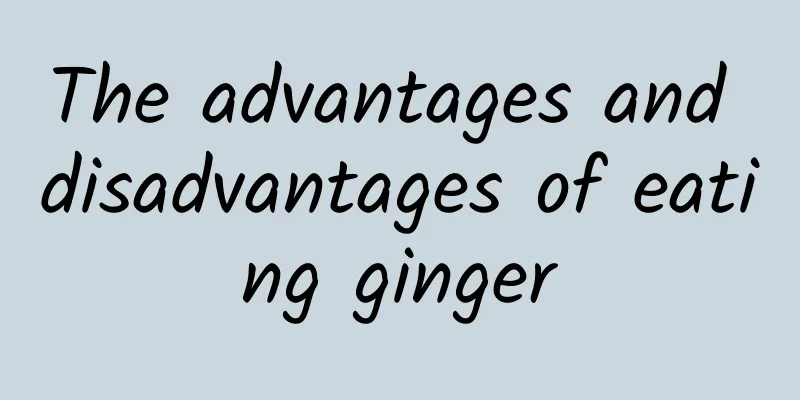 The advantages and disadvantages of eating ginger