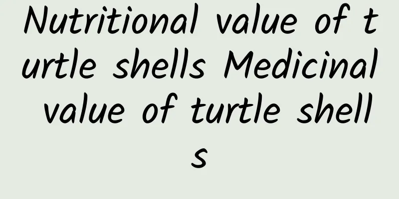 Nutritional value of turtle shells Medicinal value of turtle shells