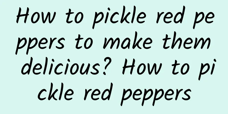 How to pickle red peppers to make them delicious? How to pickle red peppers