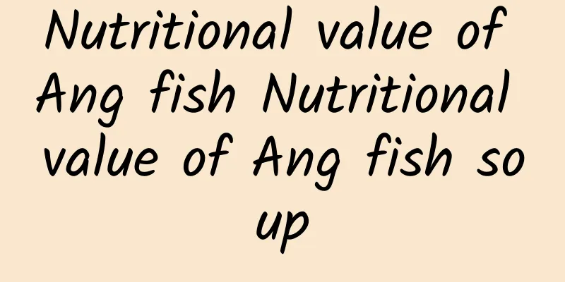 Nutritional value of Ang fish Nutritional value of Ang fish soup