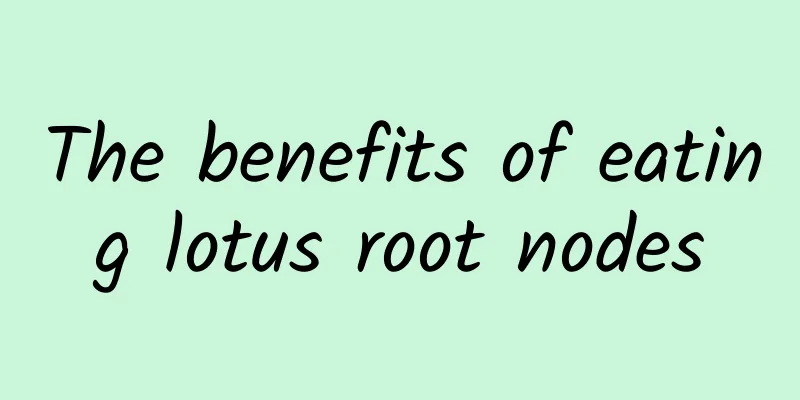 The benefits of eating lotus root nodes