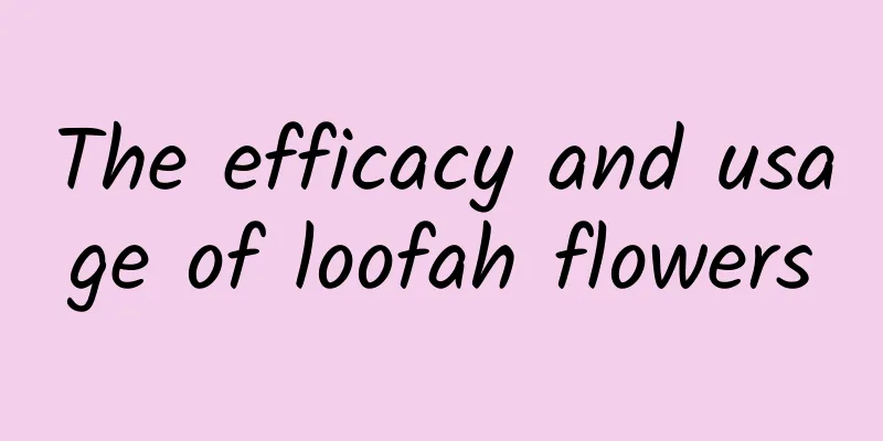 The efficacy and usage of loofah flowers