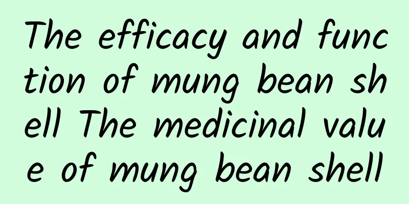 The efficacy and function of mung bean shell The medicinal value of mung bean shell