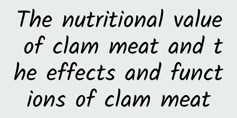 The nutritional value of clam meat and the effects and functions of clam meat