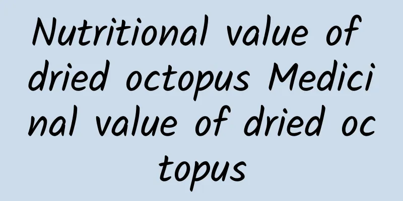 Nutritional value of dried octopus Medicinal value of dried octopus